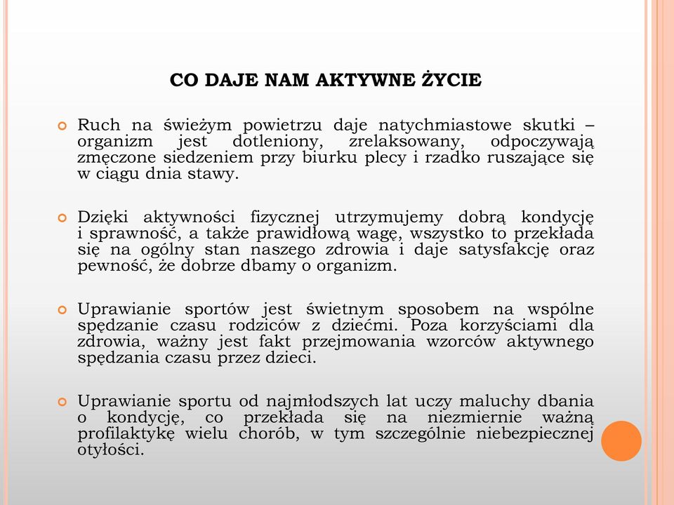 Dzięki aktywności fizycznej utrzymujemy dobrą kondycję i sprawność, a także prawidłową wagę, wszystko to przekłada się na ogólny stan naszego zdrowia i daje satysfakcję oraz pewność, że dobrze dbamy