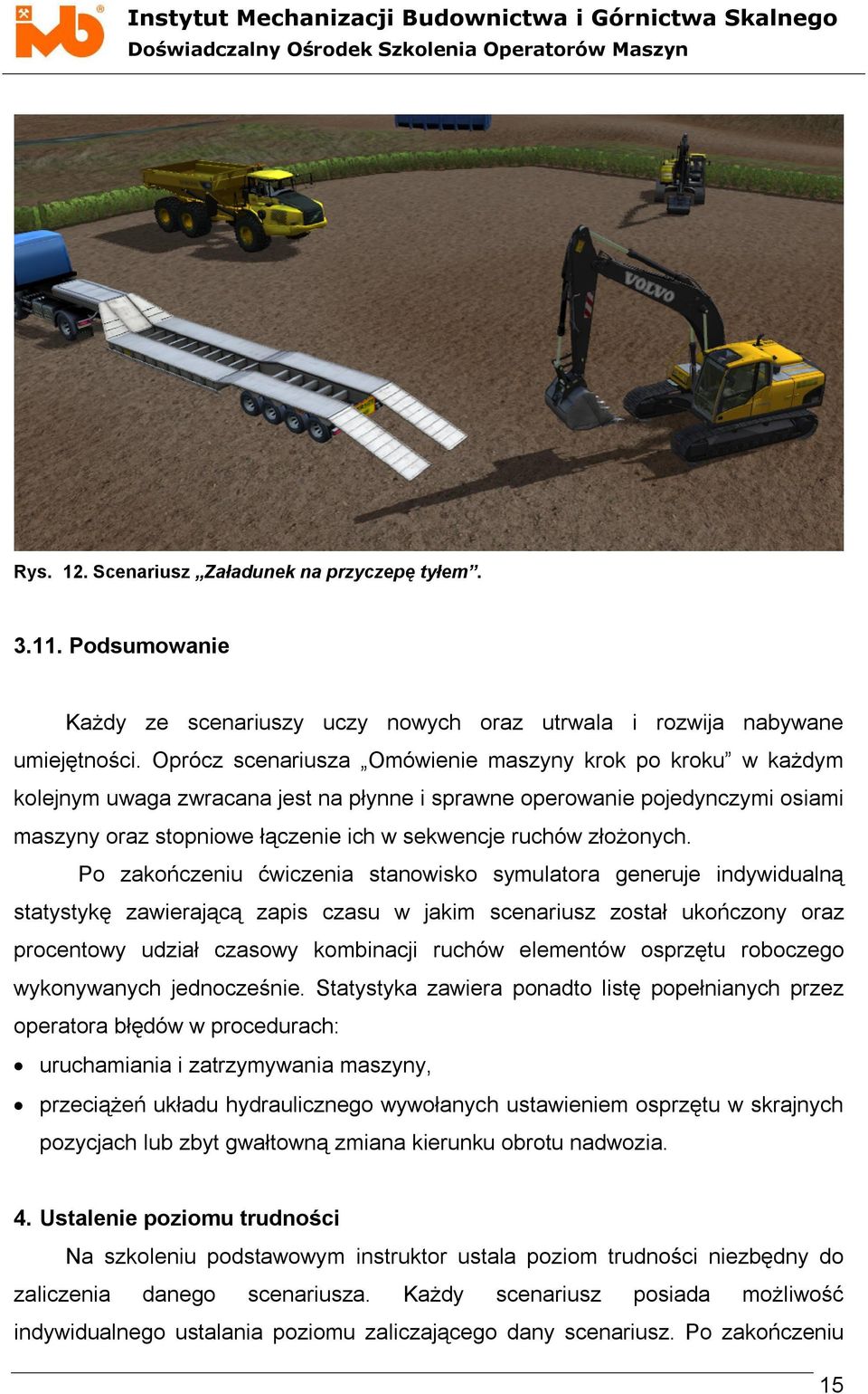 Oprócz scenariusza Omówienie maszyny krok po kroku w każdym kolejnym uwaga zwracana jest na płynne i sprawne operowanie pojedynczymi osiami maszyny oraz stopniowe łączenie ich w sekwencje ruchów