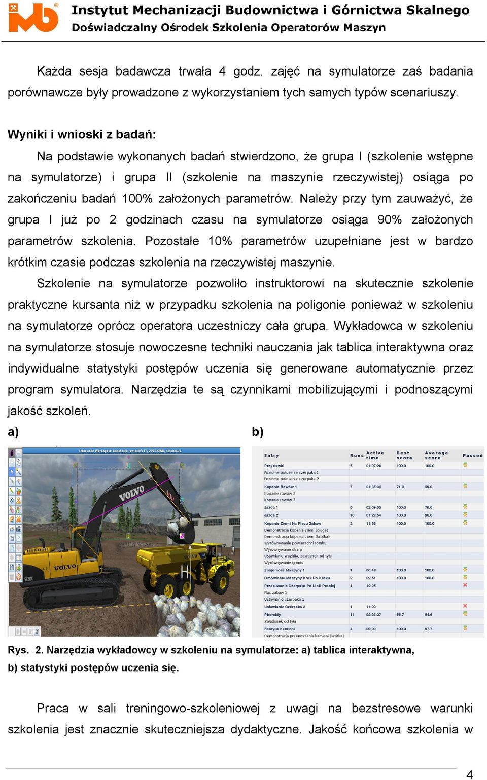 założonych parametrów. Należy przy tym zauważyć, że grupa I już po 2 godzinach czasu na symulatorze osiąga 90% założonych parametrów szkolenia.