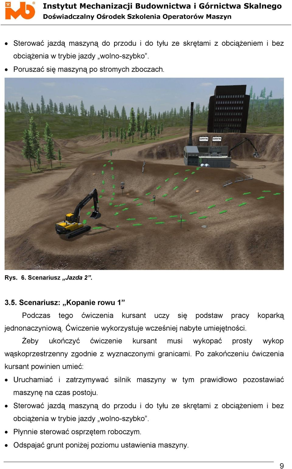 Ćwiczenie wykorzystuje wcześniej nabyte umiejętności. Żeby ukończyć ćwiczenie kursant musi wykopać prosty wykop wąskoprzestrzenny zgodnie z wyznaczonymi granicami.