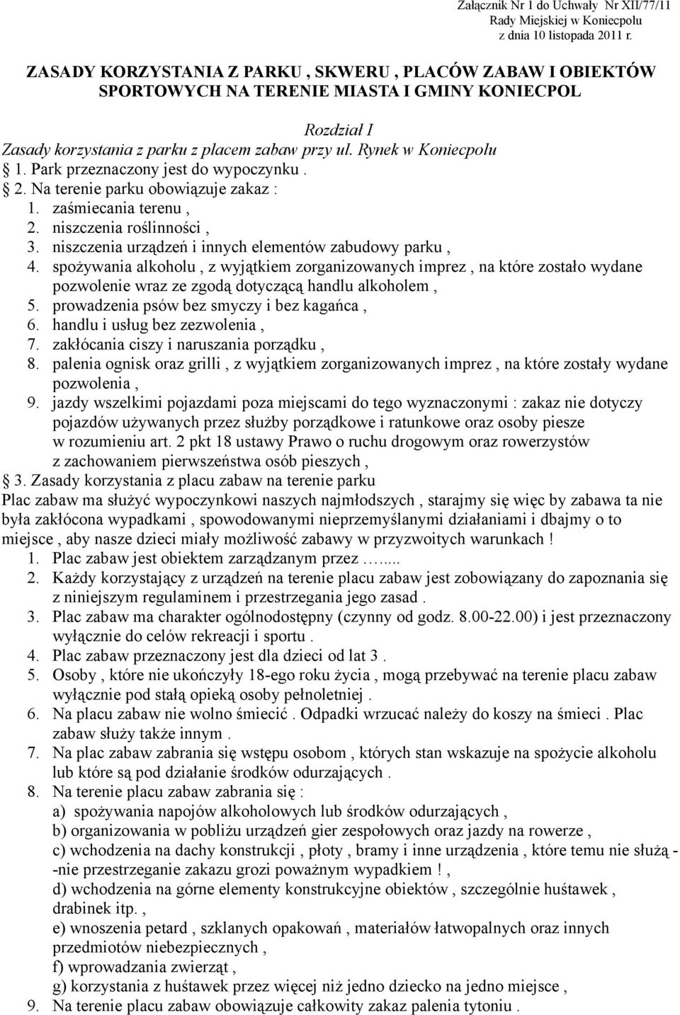 Park przeznaczony jest do wypoczynku. 2. Na terenie parku obowiązuje zakaz : 1. zaśmiecania terenu, 2. niszczenia roślinności, 3. niszczenia urządzeń i innych elementów zabudowy parku, 4.