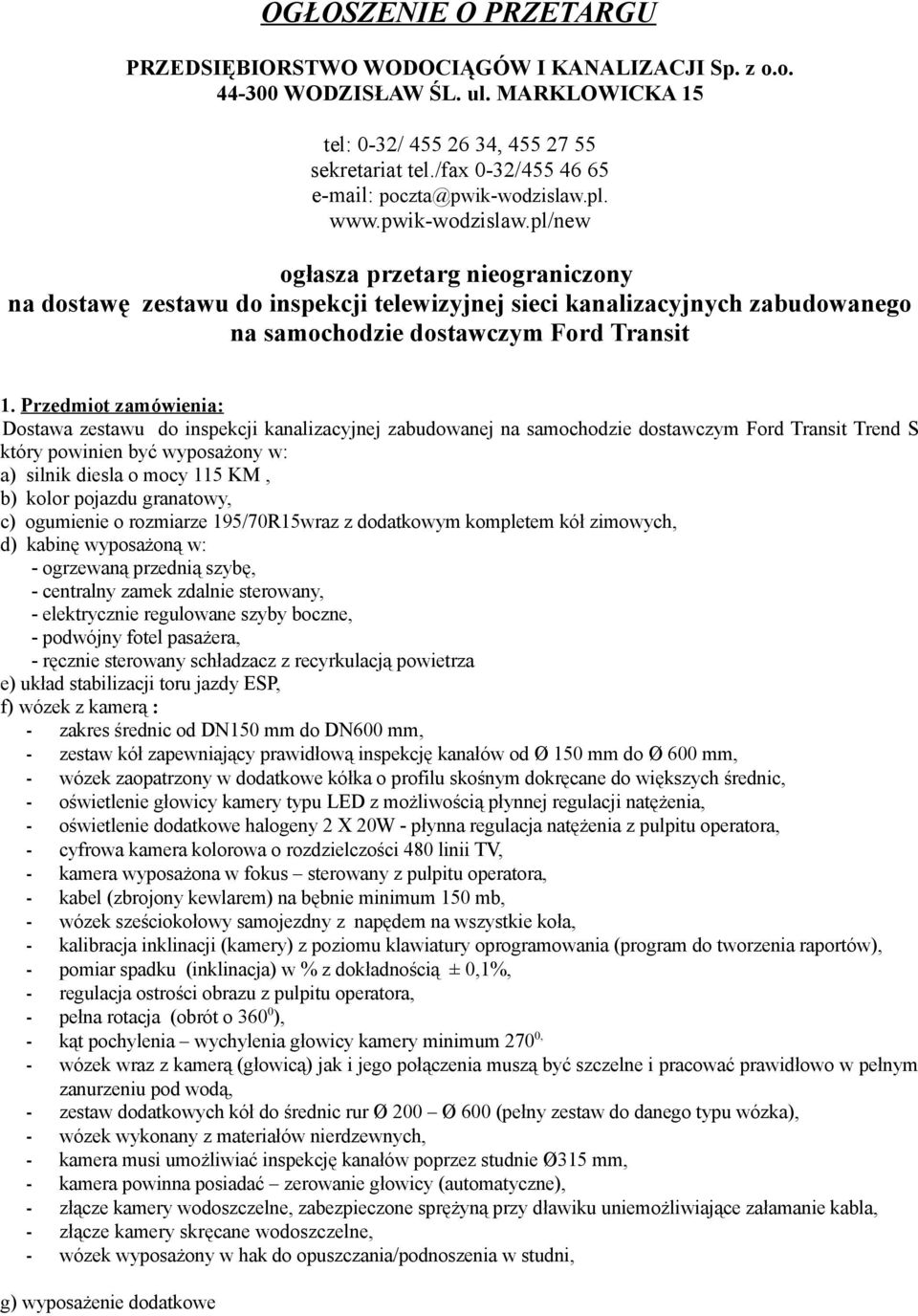pl. www.pwik-wodzislaw.pl/new ogłasza przetarg nieograniczony na dostawę zestawu do inspekcji telewizyjnej sieci kanalizacyjnych zabudowanego na samochodzie dostawczym Ford Transit 1.