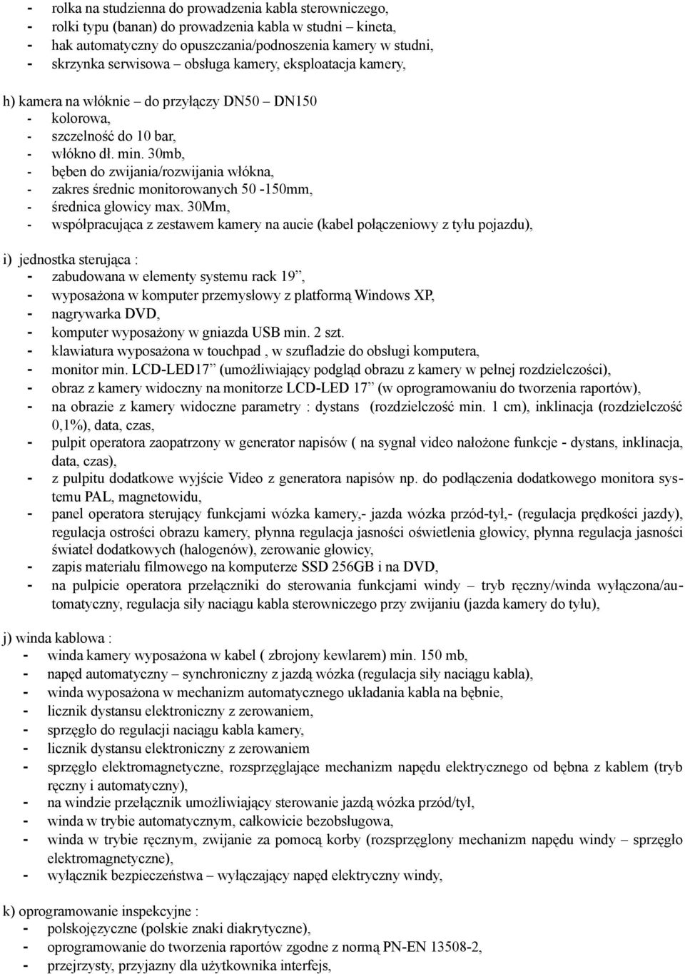30mb, - bęben do zwijania/rozwijania włókna, - zakres średnic monitorowanych 50-150mm, - średnica głowicy max.