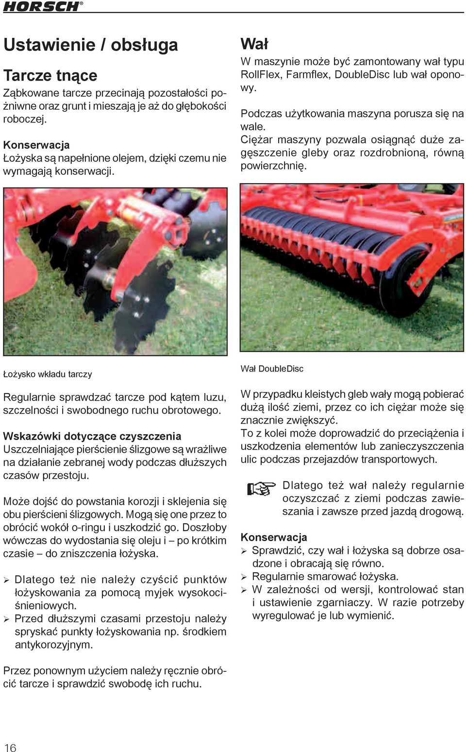 Podczas użytkowania maszyna porusza się na wale. Ciężar maszyny pozwala osiągnąć duże zagęszczenie gleby oraz rozdrobnioną, równą powierzchnię.