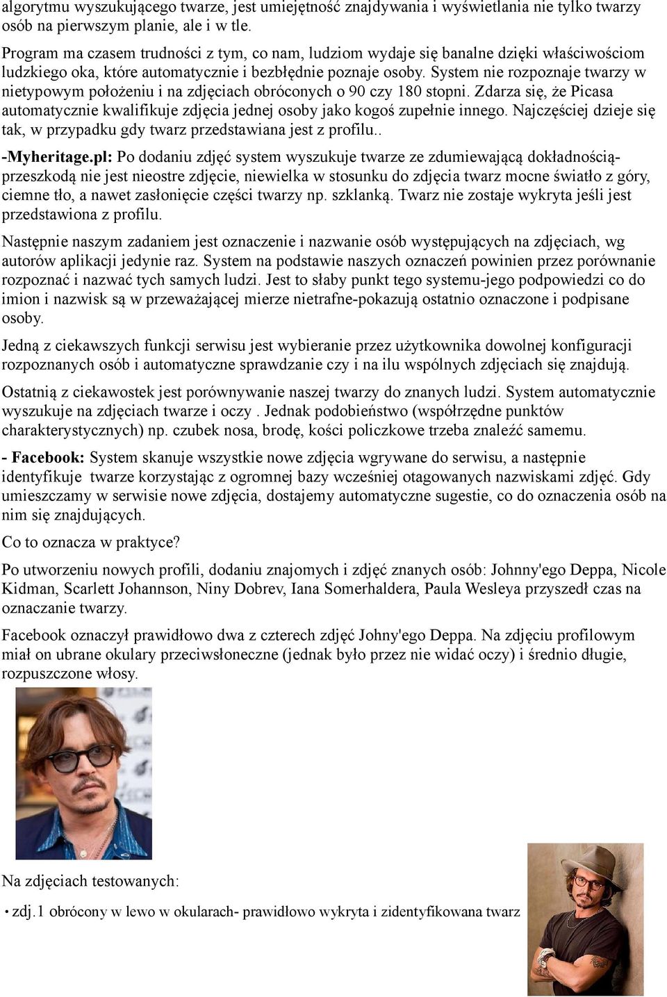 System nie rozpoznaje twarzy w nietypowym położeniu i na zdjęciach obróconych o 90 czy 180 stopni. Zdarza się, że Picasa automatycznie kwalifikuje zdjęcia jednej osoby jako kogoś zupełnie innego.