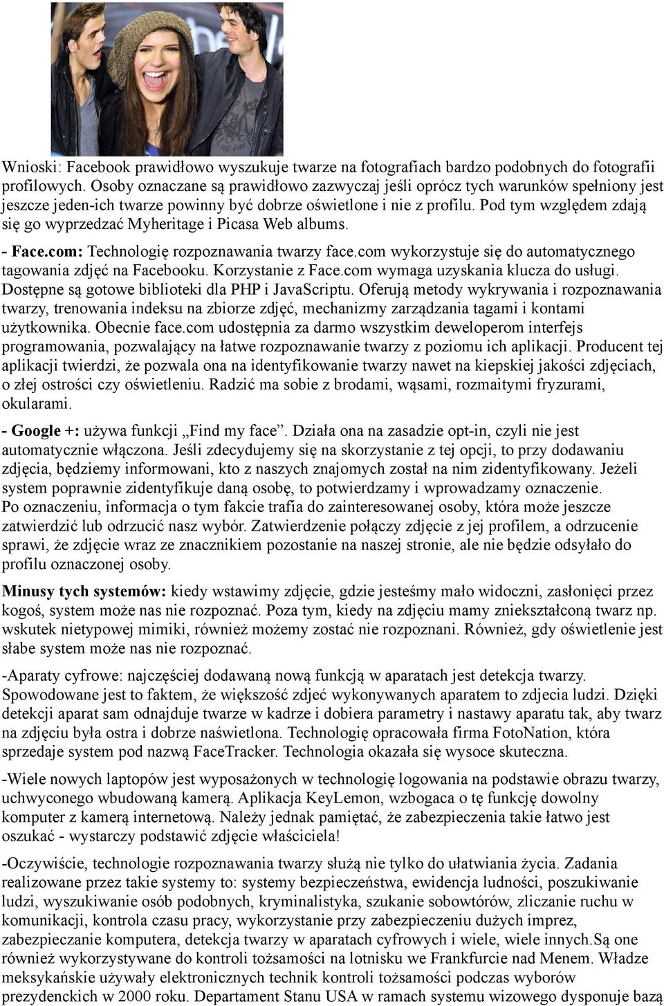 Pod tym względem zdają się go wyprzedzać Myheritage i Picasa Web albums. - Face.com: Technologię rozpoznawania twarzy face.com wykorzystuje się do automatycznego tagowania zdjęć na Facebooku.