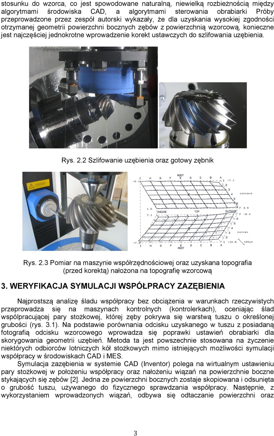 uzębienia. Rys. 2.2 Szlifowanie uzębienia oraz gotowy zębnik Rys. 2.3 Pomiar na maszynie współrzędnościowej oraz uzyskana topografia (przed korektą) nałożona na topografię wzorcową 3.