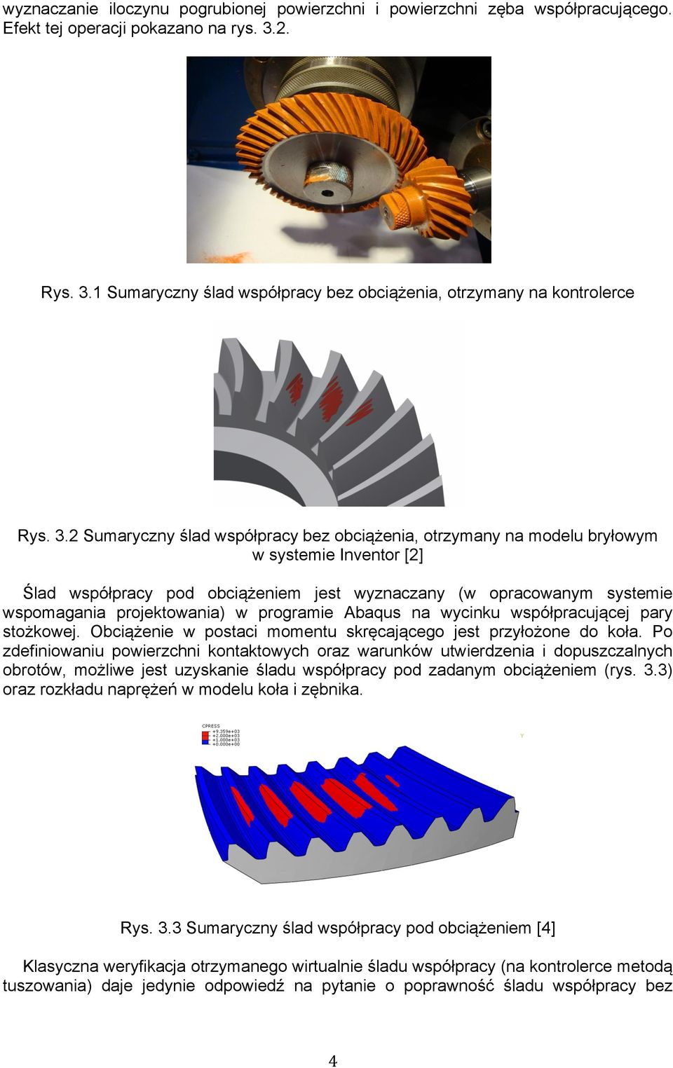 w programie Abaqus na wycinku współpracującej pary stożkowej. Obciążenie w postaci momentu skręcającego jest przyłożone do koła.