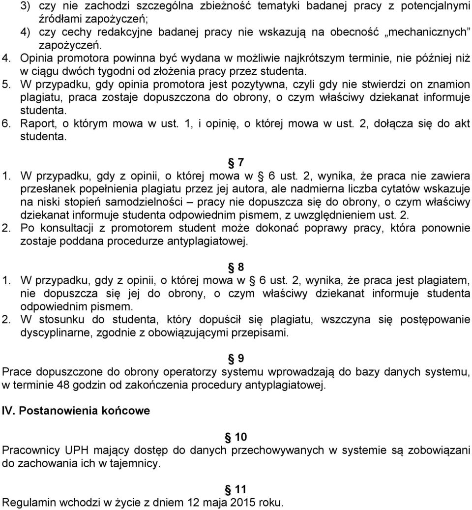 Opinia promotora powinna być wydana w możliwie najkrótszym terminie, nie później niż w ciągu dwóch tygodni od złożenia pracy przez studenta. 5.