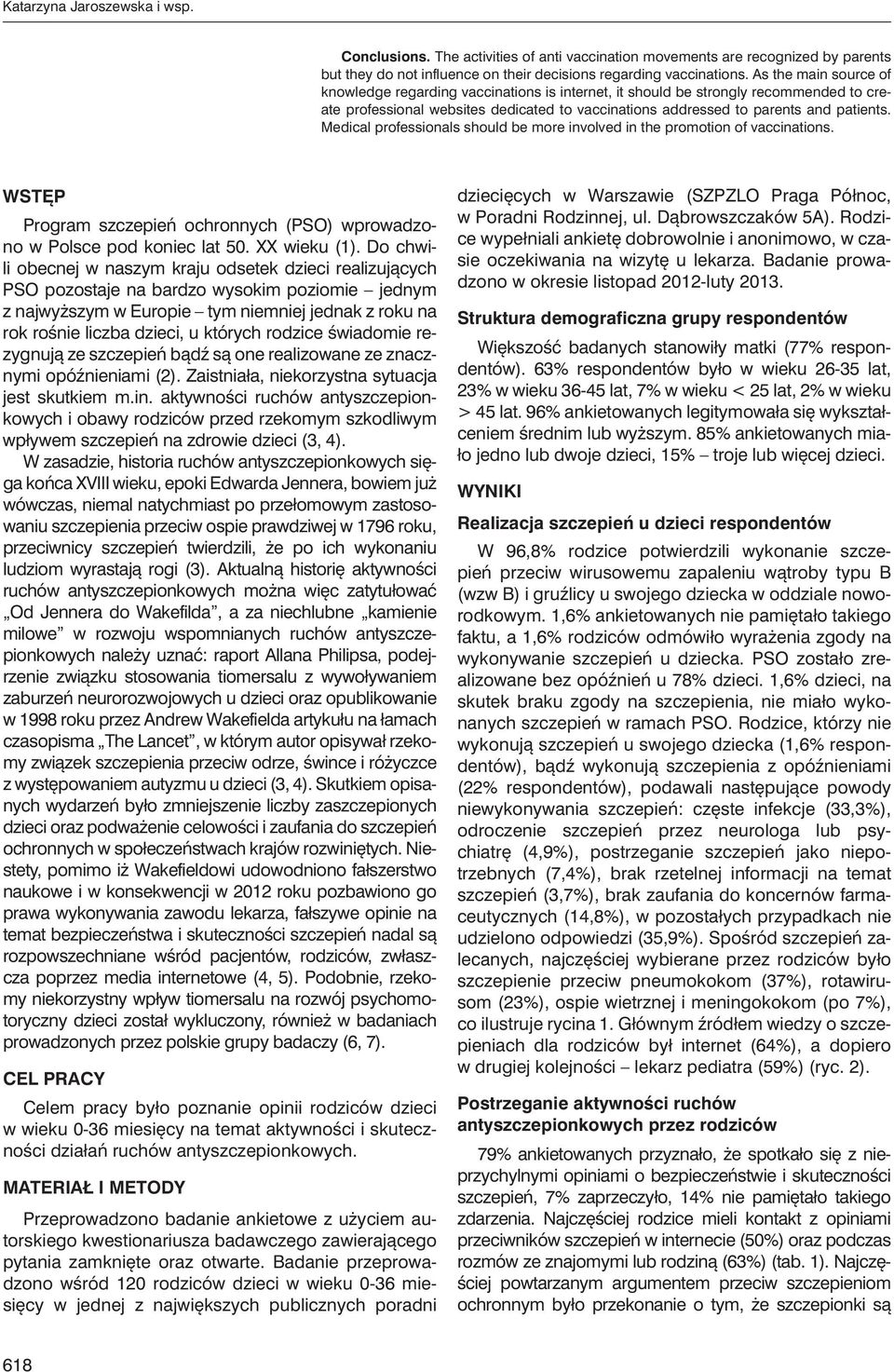 Medical professionals should be more involved in the promotion of vaccinations. WSTĘP Program szczepień ochronnych (PSO) wprowadzono w Polsce pod koniec lat 50. XX wieku (1).