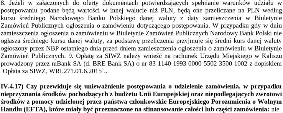 W przypadku gdy w dniu zamieszczenia ogłoszenia o zamówieniu w Biuletynie Zamówień Publicznych Narodowy Bank Polski nie ogłasza średniego kursu danej waluty, za podstawę przeliczenia przyjmuje się