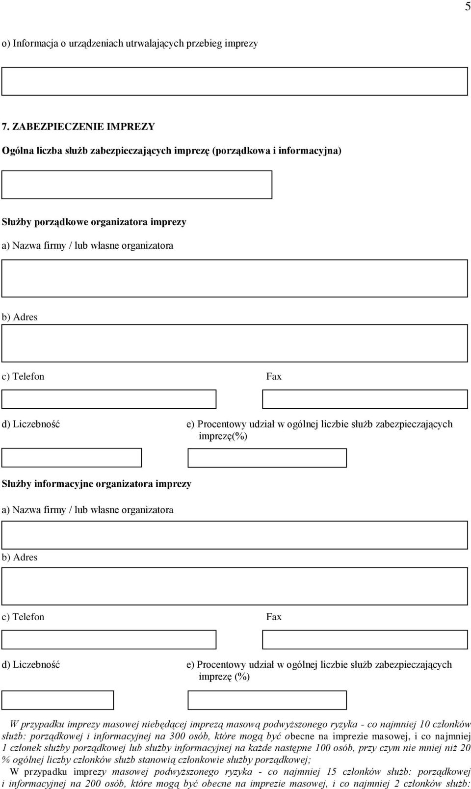 Procentowy udział w ogólnej liczbie służb zabezpieczających imprezę(%) Służby informacyjne organizatora imprezy a) Nazwa firmy / lub własne organizatora d) Liczebność e) Procentowy udział w ogólnej