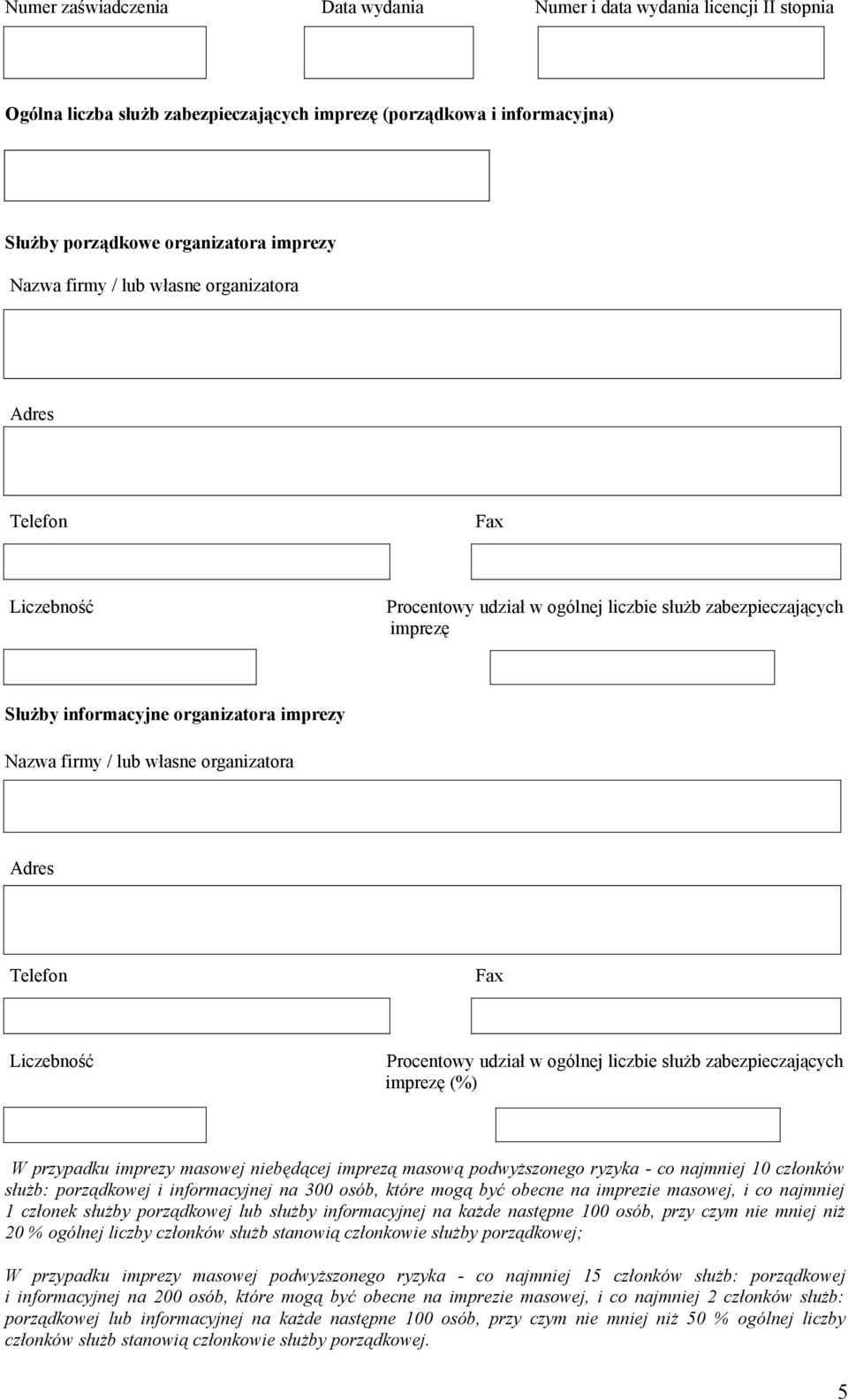 ogólnej liczbie służb zabezpieczających imprezę Służby informacyjne organizatora imprezy Nazwa firmy / lub własne organizatora Liczebność Procentowy udział w ogólnej liczbie służb zabezpieczających