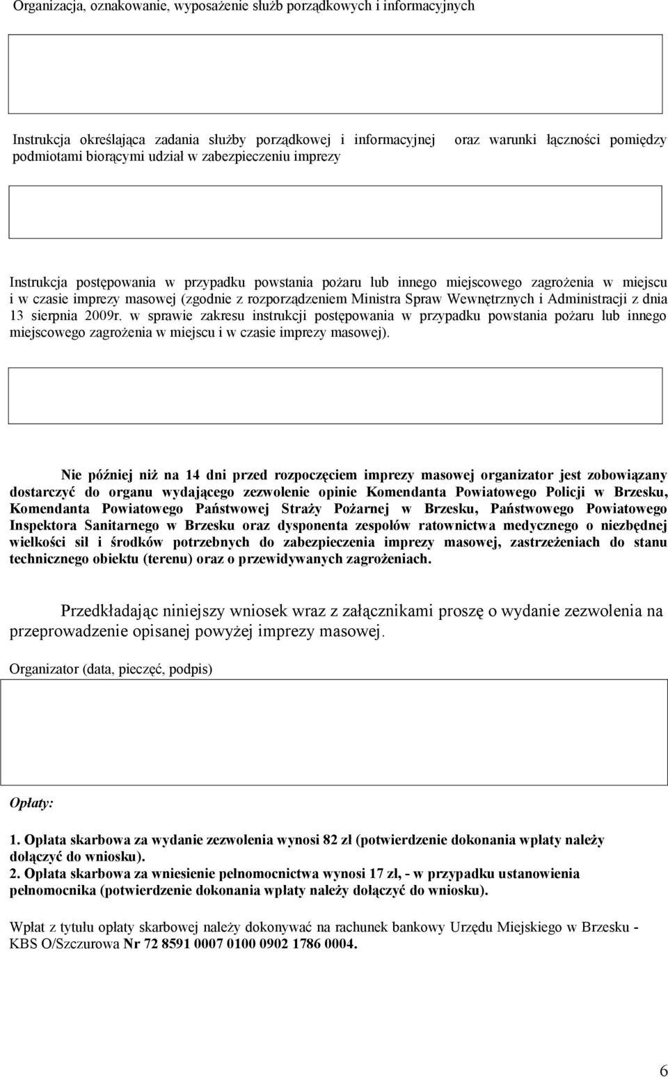 Wewnętrznych i Administracji z dnia 13 sierpnia 2009r. w sprawie zakresu instrukcji postępowania w przypadku powstania pożaru lub innego miejscowego zagrożenia w miejscu i w czasie imprezy masowej).