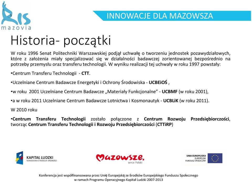 Uczelniane Centrum Badawcze Energetyki i Ochrony Środowiska - UCBEiOŚ, w roku 2001 Uczelniane Centrum Badawcze Materiały Funkcjonalne - UCBMF(w roku 2001), a w roku 2011 Uczelniane Centrum