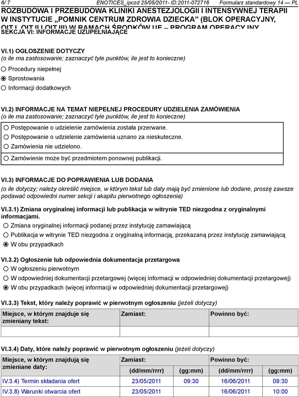 2) INFORMACJE NA TEMAT NIEPEŁNEJ PROCEDURY UDZIELENIA ZAMÓWIENIA (o ile ma zastosowanie; zaznaczyć tyle punktów, ile jest to konieczne) Postępowanie o udzielenie zamówienia została przerwane.