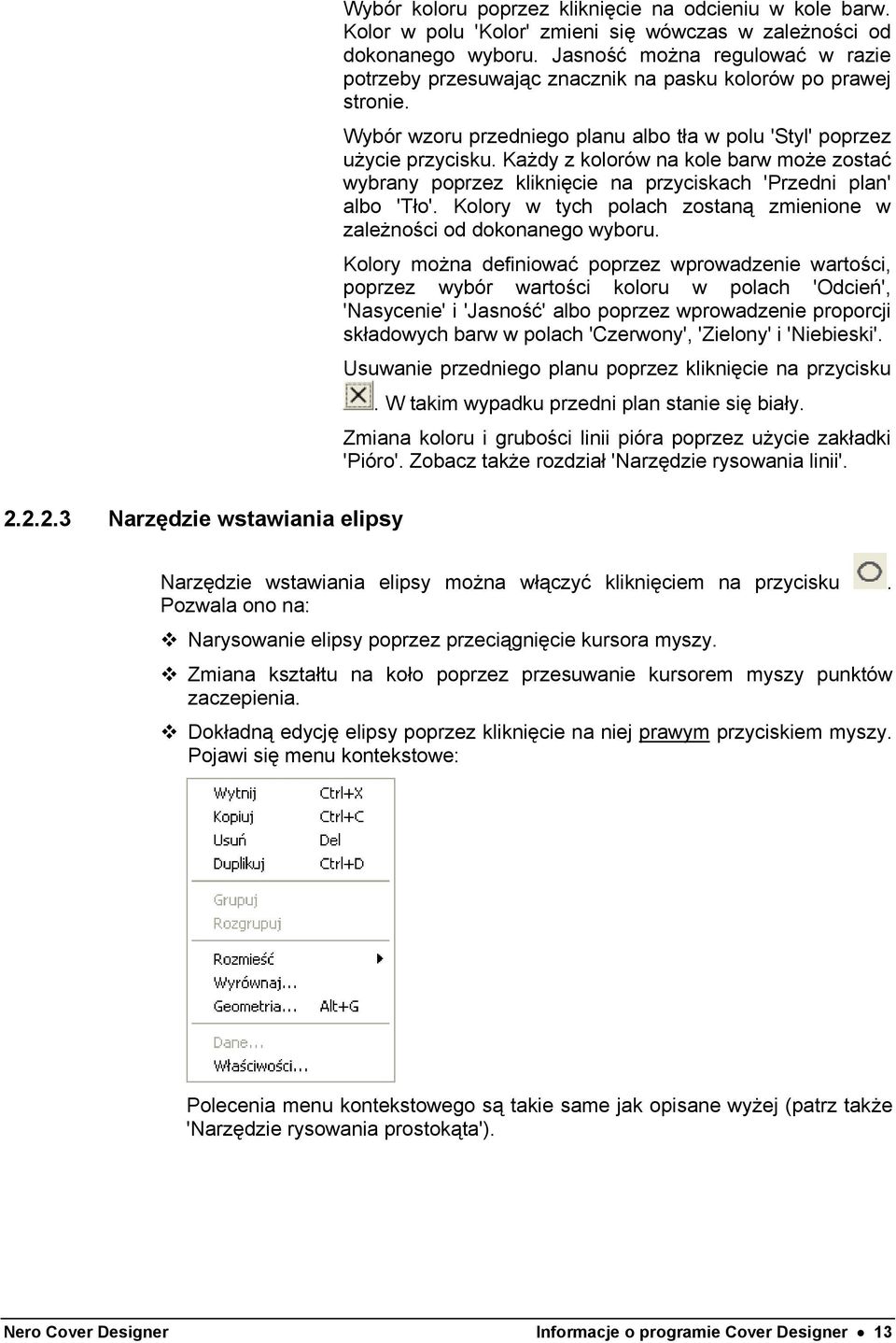 Każdy z kolorów na kole barw może zostać wybrany poprzez kliknięcie na przyciskach 'Przedni plan' albo 'Tło'. Kolory w tych polach zostaną zmienione w zależności od dokonanego wyboru.