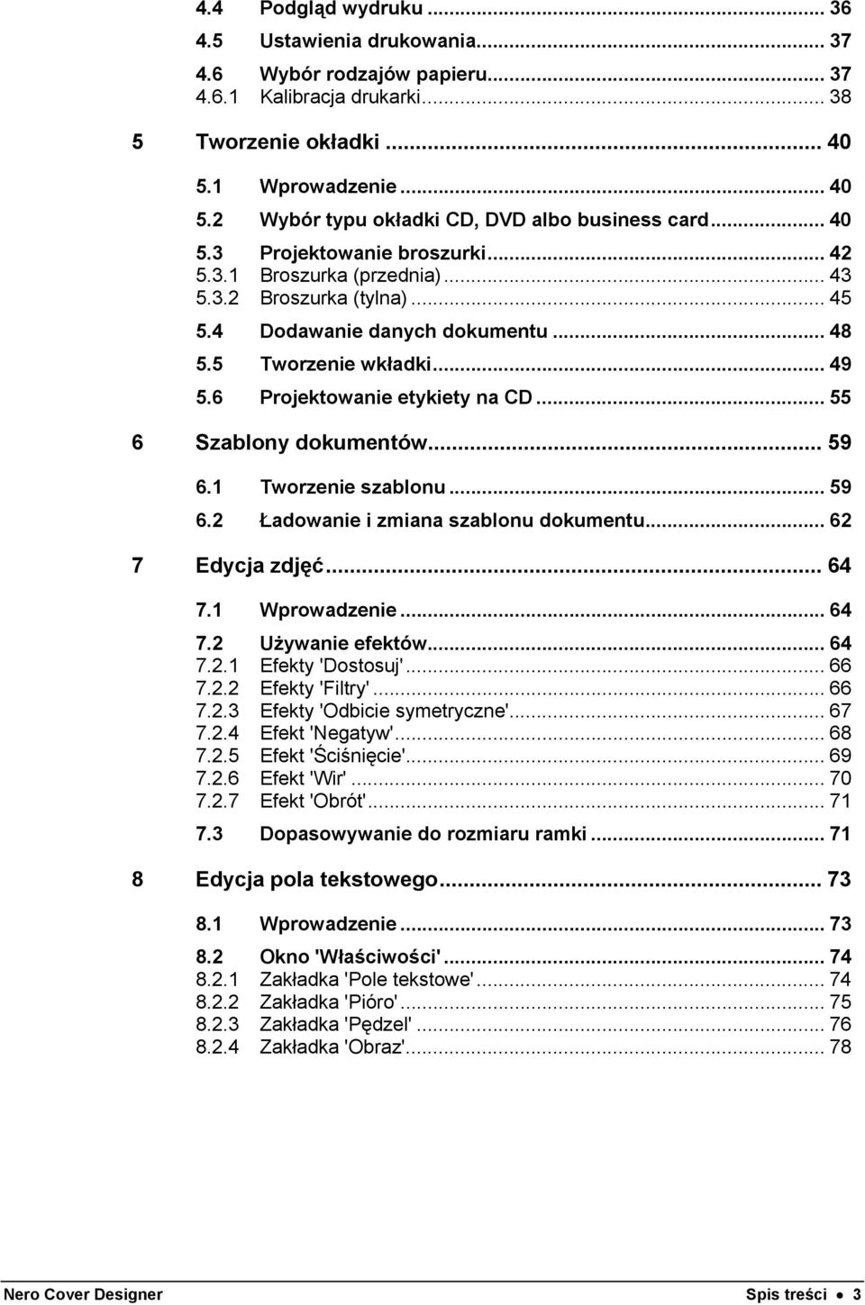 6 Projektowanie etykiety na CD... 55 6 Szablony dokumentów... 59 6.1 Tworzenie szablonu... 59 6.2 Ładowanie i zmiana szablonu dokumentu... 62 7 Edycja zdjęć... 64 7.1 Wprowadzenie... 64 7.2 Używanie efektów.