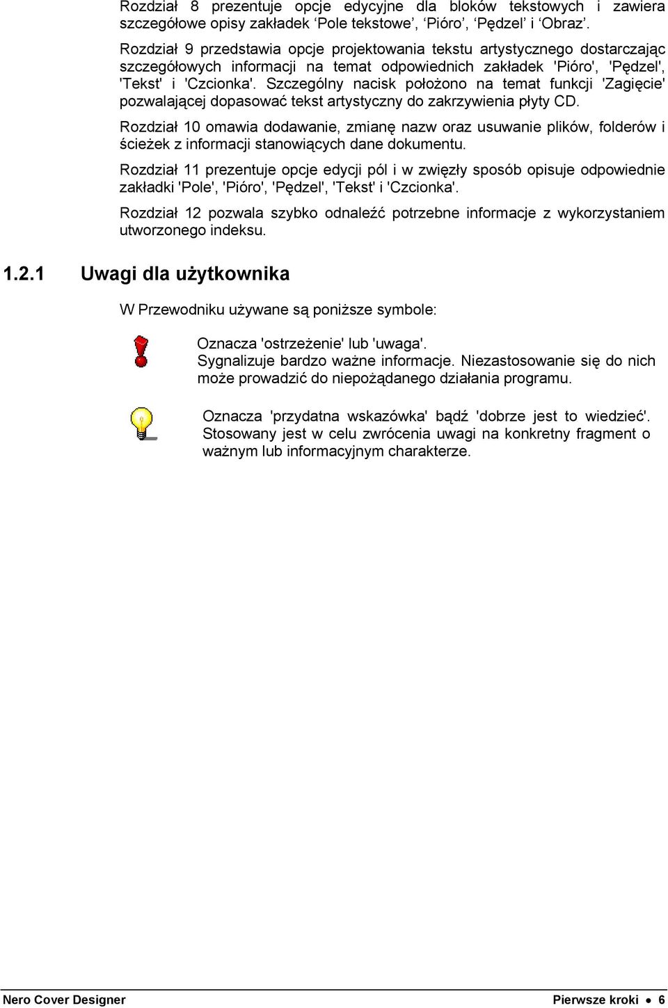 Szczególny nacisk położono na temat funkcji 'Zagięcie' pozwalającej dopasować tekst artystyczny do zakrzywienia płyty CD.