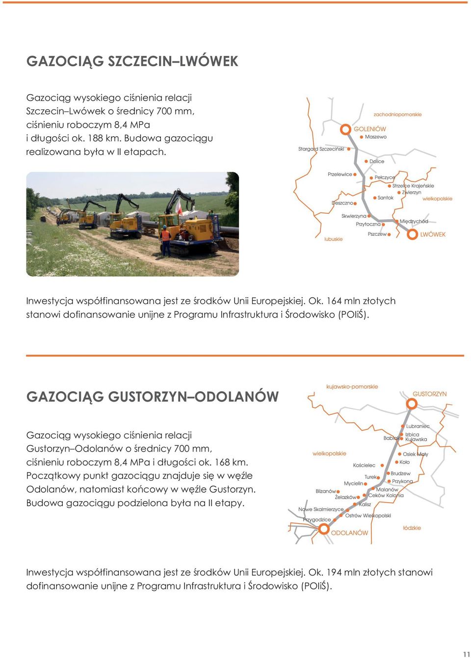 GAZOCIĄG GUSTORZYN ODOLANÓW Gazociąg wysokiego ciśnienia relacji Gustorzyn Odolanów o średnicy 700 mm, ciśnieniu roboczym 8,4 MPa i długości ok. 168 km.