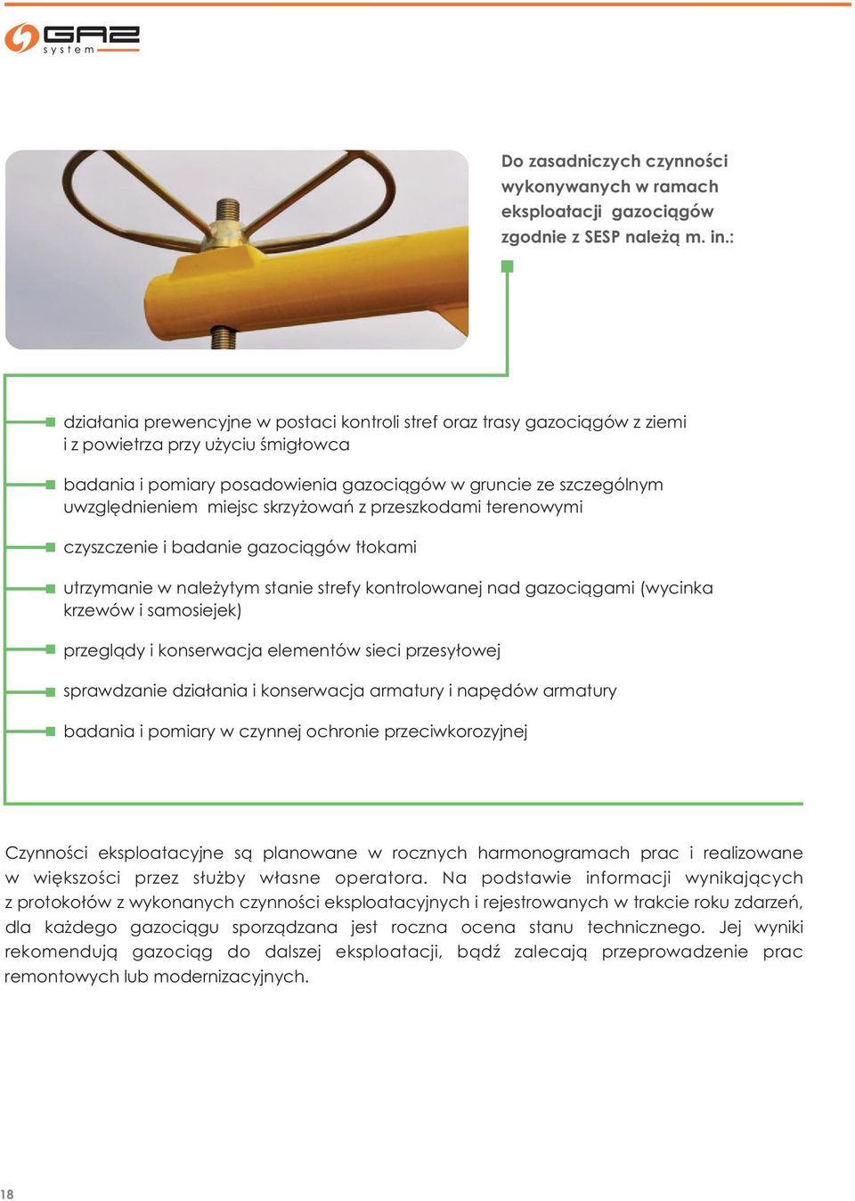 miejsc skrzyżowań z przeszkodami terenowymi czyszczenie i badanie gazociągów tłokami utrzymanie w należytym stanie strefy kontrolowanej nad gazociągami (wycinka krzewów i samosiejek) przeglądy i