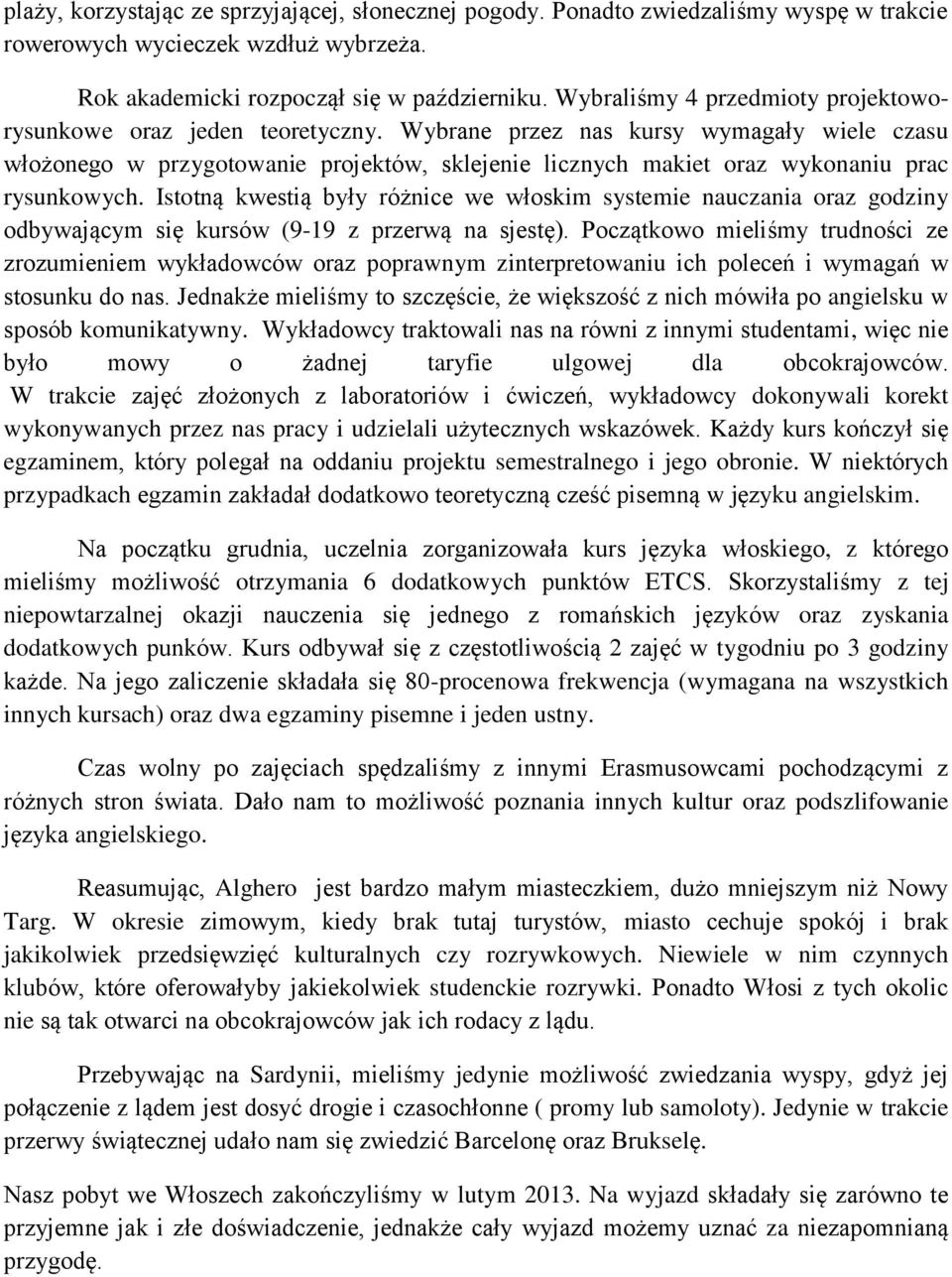 Wybrane przez nas kursy wymagały wiele czasu włożonego w przygotowanie projektów, sklejenie licznych makiet oraz wykonaniu prac rysunkowych.