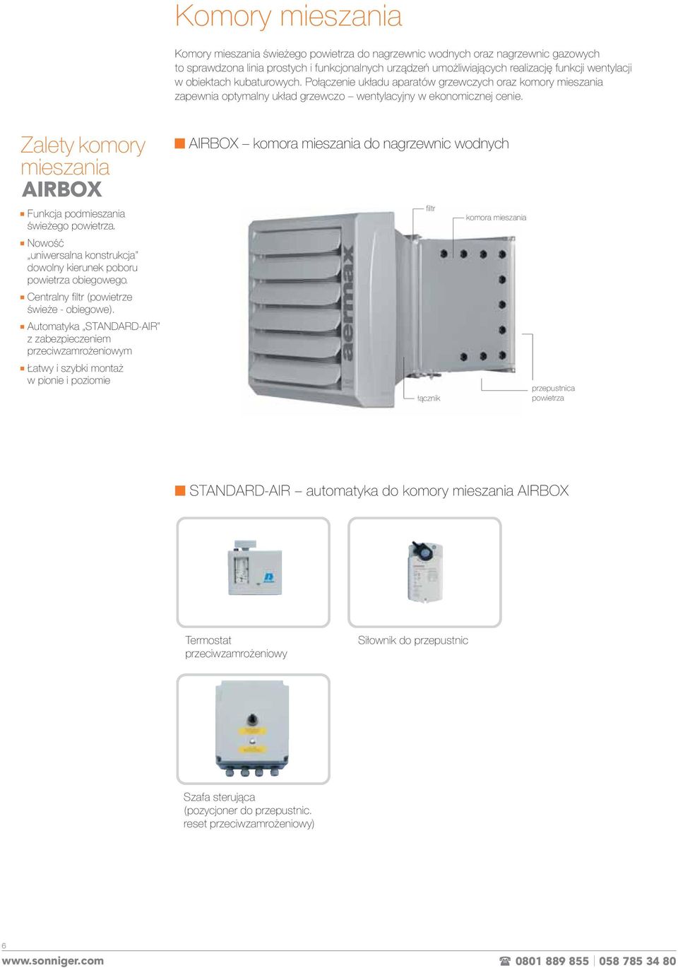 Zalety komory mieszania AIRBOX Funkcja podmieszania świeżego powietrza. Nowość uniwersalna konstrukcja dowolny kierunek poboru powietrza obiegowego. Centralny filtr (powietrze świeże - obiegowe).