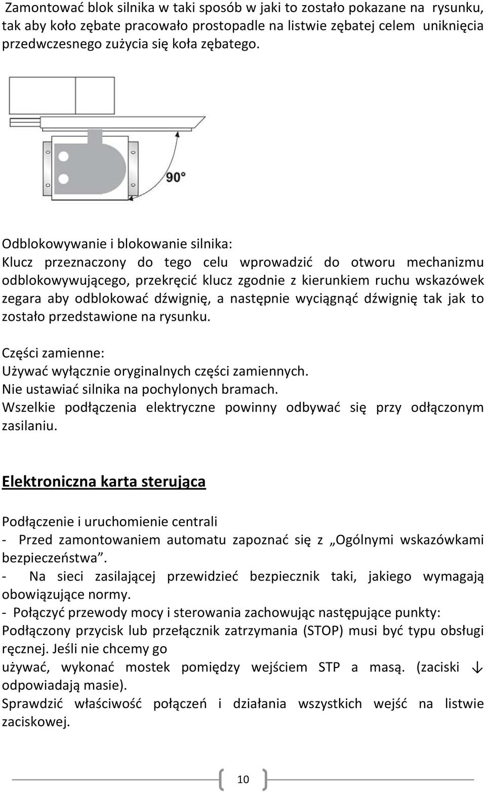 dźwignię, a następnie wyciągnąd dźwignię tak jak to zostało przedstawione na rysunku. Części zamienne: Używad wyłącznie oryginalnych części zamiennych. Nie ustawiad silnika na pochylonych bramach.