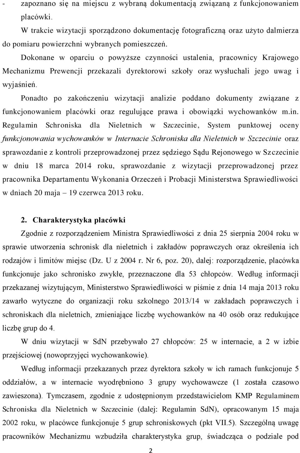 Dokonane w oparciu o powyższe czynności ustalenia, pracownicy Krajowego Mechanizmu Prewencji przekazali dyrektorowi szkoły oraz wysłuchali jego uwag i wyjaśnień.
