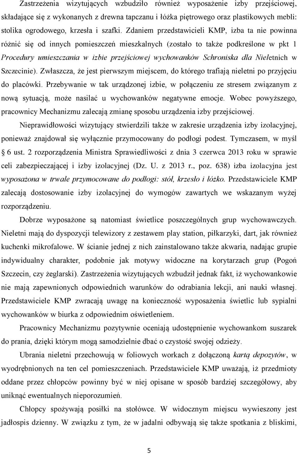 Zdaniem przedstawicieli KMP, izba ta nie powinna różnić się od innych pomieszczeń mieszkalnych (zostało to także podkreślone w pkt 1 Procedury umieszczania w izbie przejściowej wychowanków Schroniska