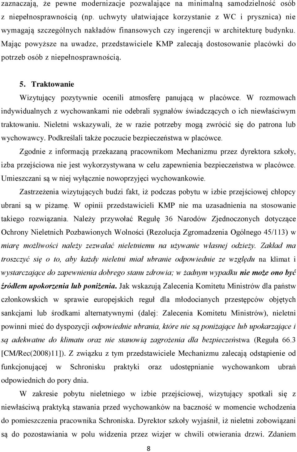 Mając powyższe na uwadze, przedstawiciele KMP zalecają dostosowanie placówki do potrzeb osób z niepełnosprawnością. 5. Traktowanie Wizytujący pozytywnie ocenili atmosferę panującą w placówce.