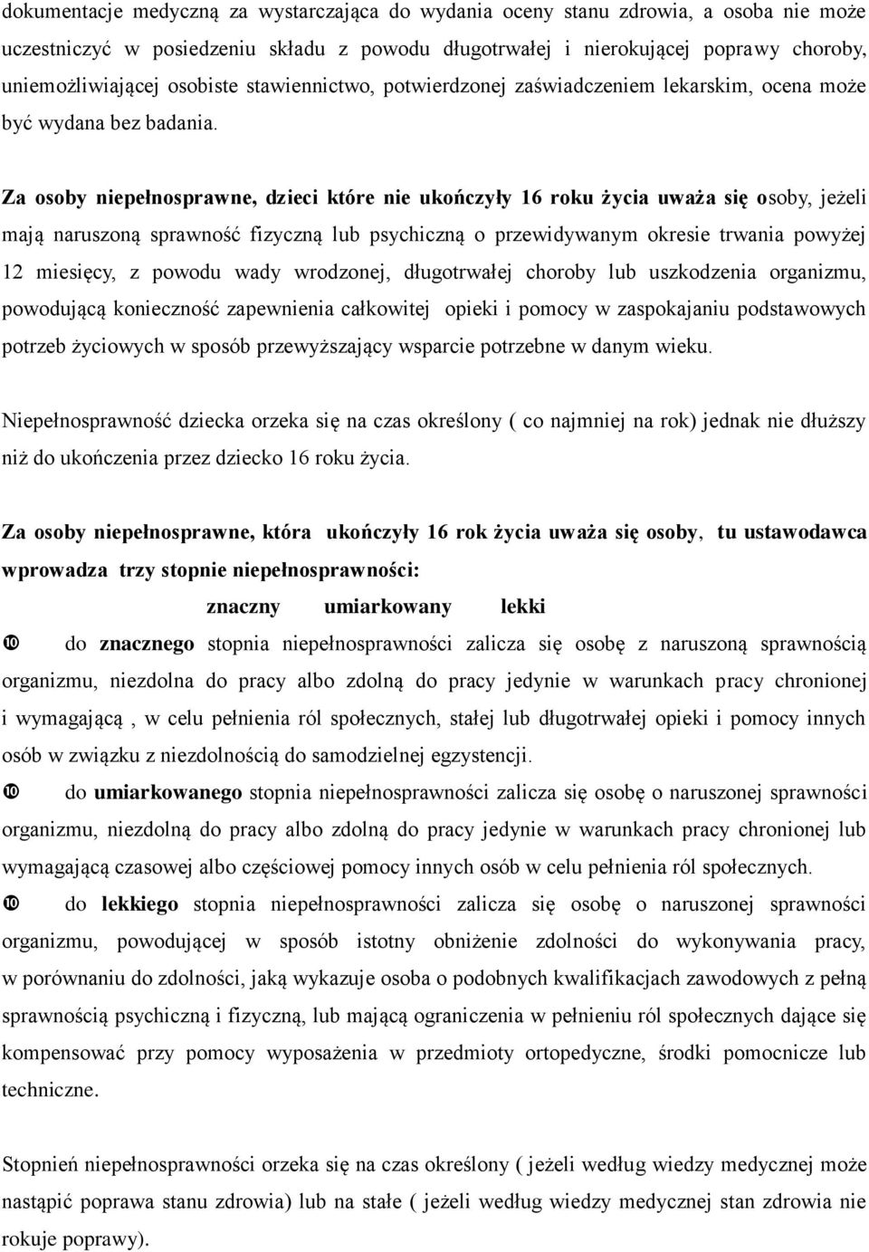 Za osoby niepełnosprawne, dzieci które nie ukończyły 16 roku życia uważa się osoby, jeżeli mają naruszoną sprawność fizyczną lub psychiczną o przewidywanym okresie trwania powyżej 12 miesięcy, z