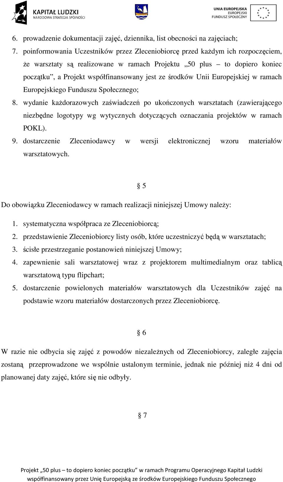 środków Unii Europejskiej w ramach Europejskiego Funduszu Społecznego; 8.