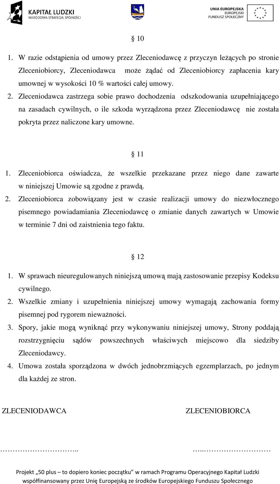 Zleceniodawca zastrzega sobie prawo dochodzenia odszkodowania uzupełniającego na zasadach cywilnych, o ile szkoda wyrządzona przez Zleceniodawcę nie została pokryta przez naliczone kary umowne. 11 1.