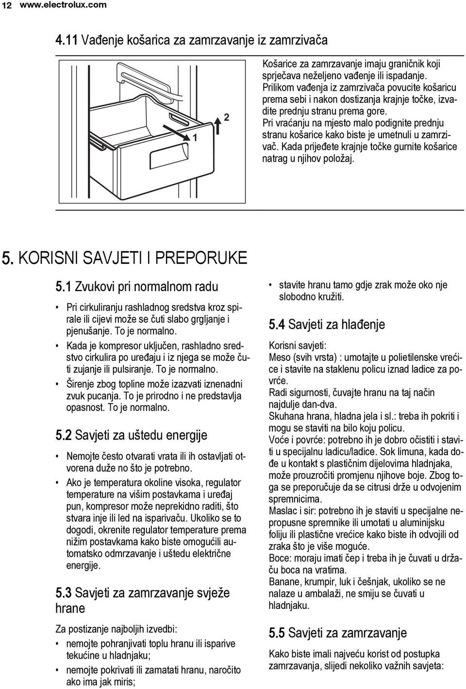 Pri vraćanju na mjesto malo podignite prednju stranu košarice kako biste je umetnuli u zamrzivač. Kada prijeđete krajnje točke gurnite košarice natrag u njihov položaj. 5.