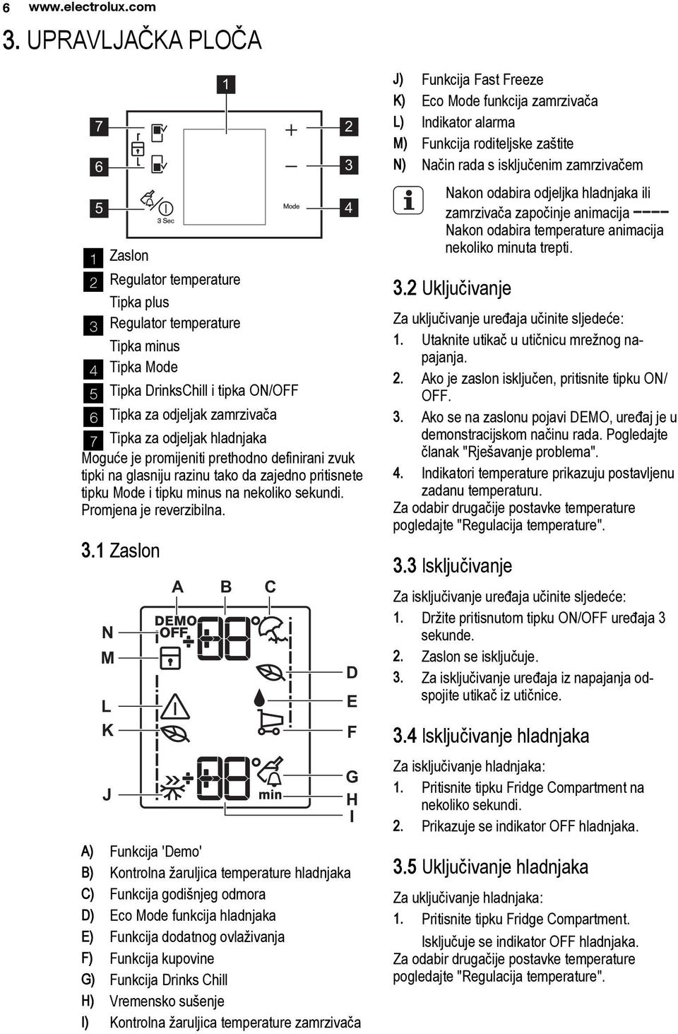 odjeljak hladnjaka Moguće je promijeniti prethodno definirani zvuk tipki na glasniju razinu tako da zajedno pritisnete tipku Mode i tipku minus na nekoliko sekundi. Promjena je reverzibilna. 3.
