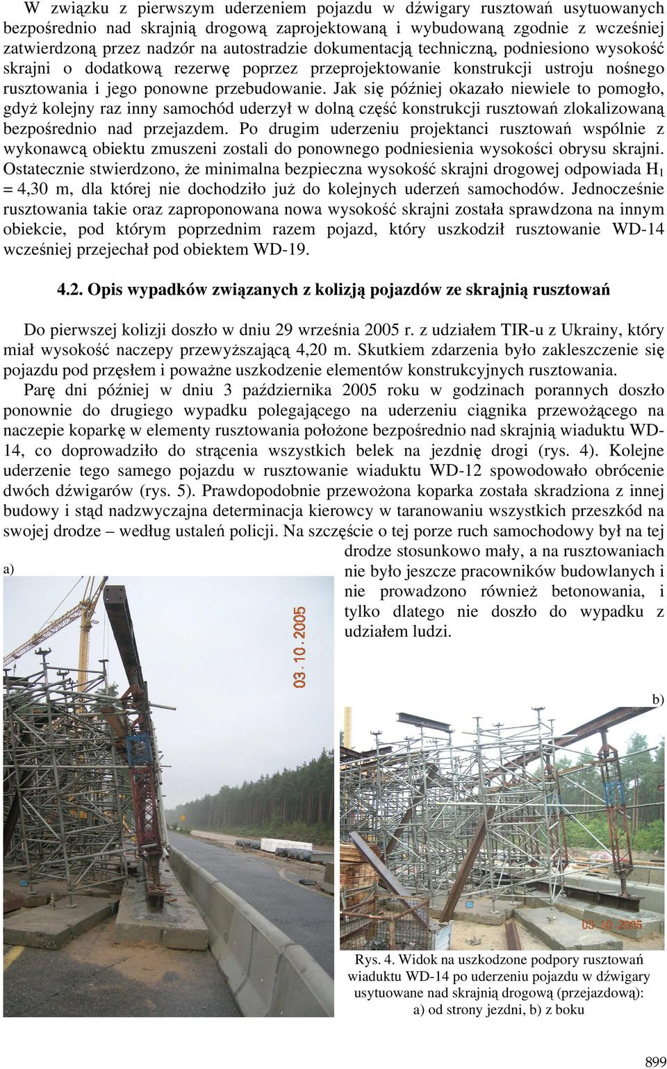 Jak się później okazało niewiele to pomogło, gdyŝ kolejny raz inny samochód uderzył w dolną część konstrukcji rusztowań zlokalizowaną bezpośrednio nad przejazdem.