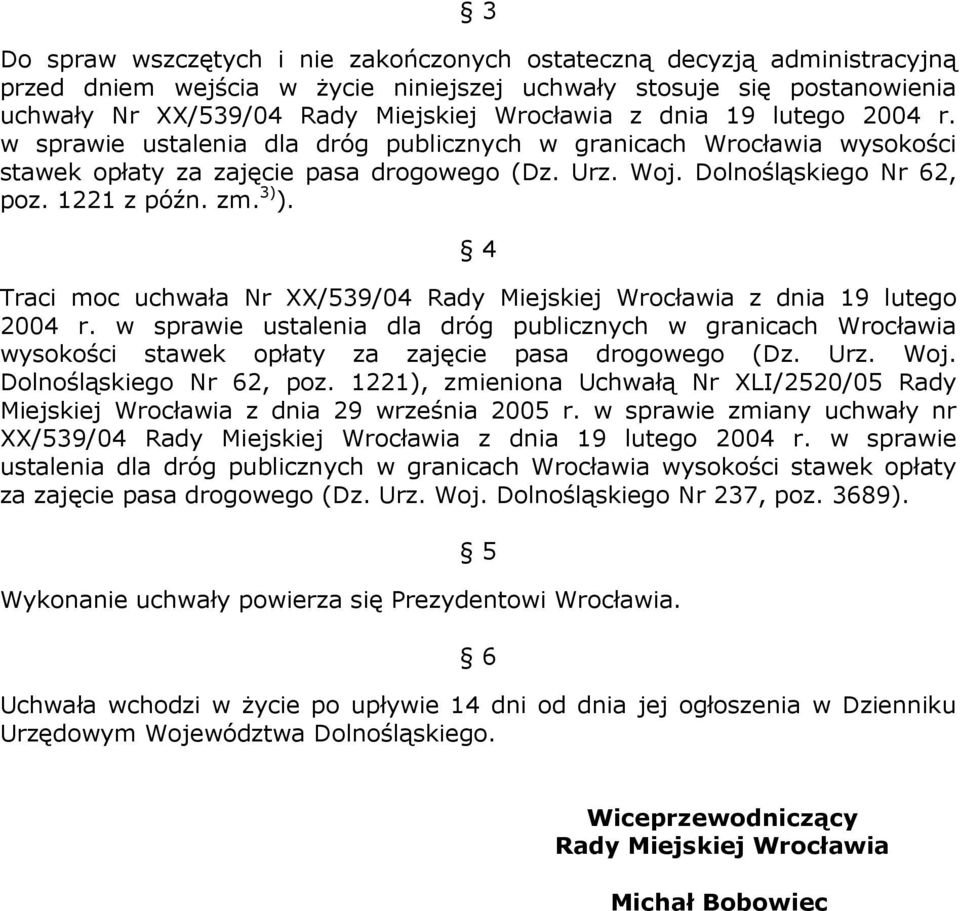 4 Traci moc uchwała Nr XX/539/04 z dnia 19 lutego 2004 r. w sprawie ustalenia dla dróg publicznych w granicach Wrocławia wysokości stawek opłaty za zajęcie pasa drogowego (Dz. Urz. Woj.