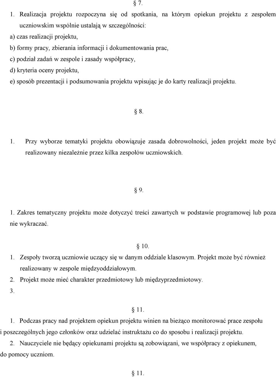 1. Przy wyborze tematyki projektu obowiązuje zasada dobrowolności, jeden projekt może być realizowany niezależnie przez kilka zespołów uczniowskich. 9. 1.