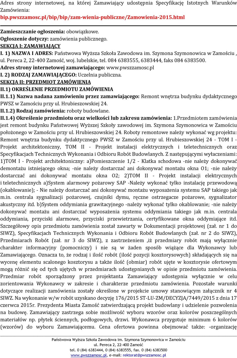 Adres strony internetowej zamawiającego: www.pwszzamosc.pl I. 2) RODZAJ ZAMAWIAJĄCEGO: Uczelnia publiczna. SEKCJA II: PRZEDMIOT ZAMÓWIENIA II.1)