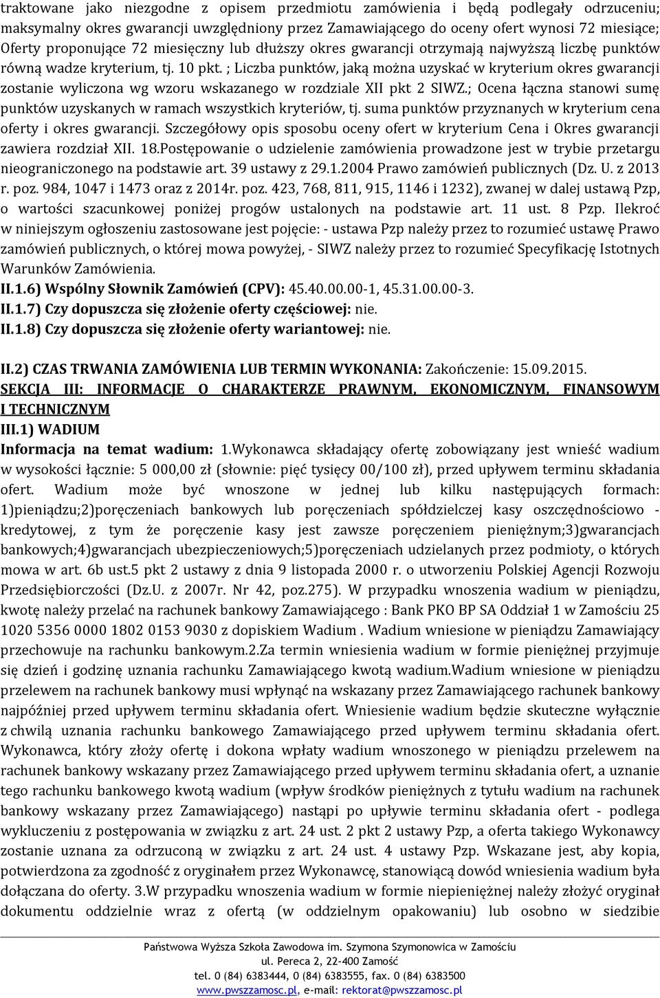 ; Liczba punktów, jaką można uzyskać w kryterium okres gwarancji zostanie wyliczona wg wzoru wskazanego w rozdziale XII pkt 2 SIWZ.