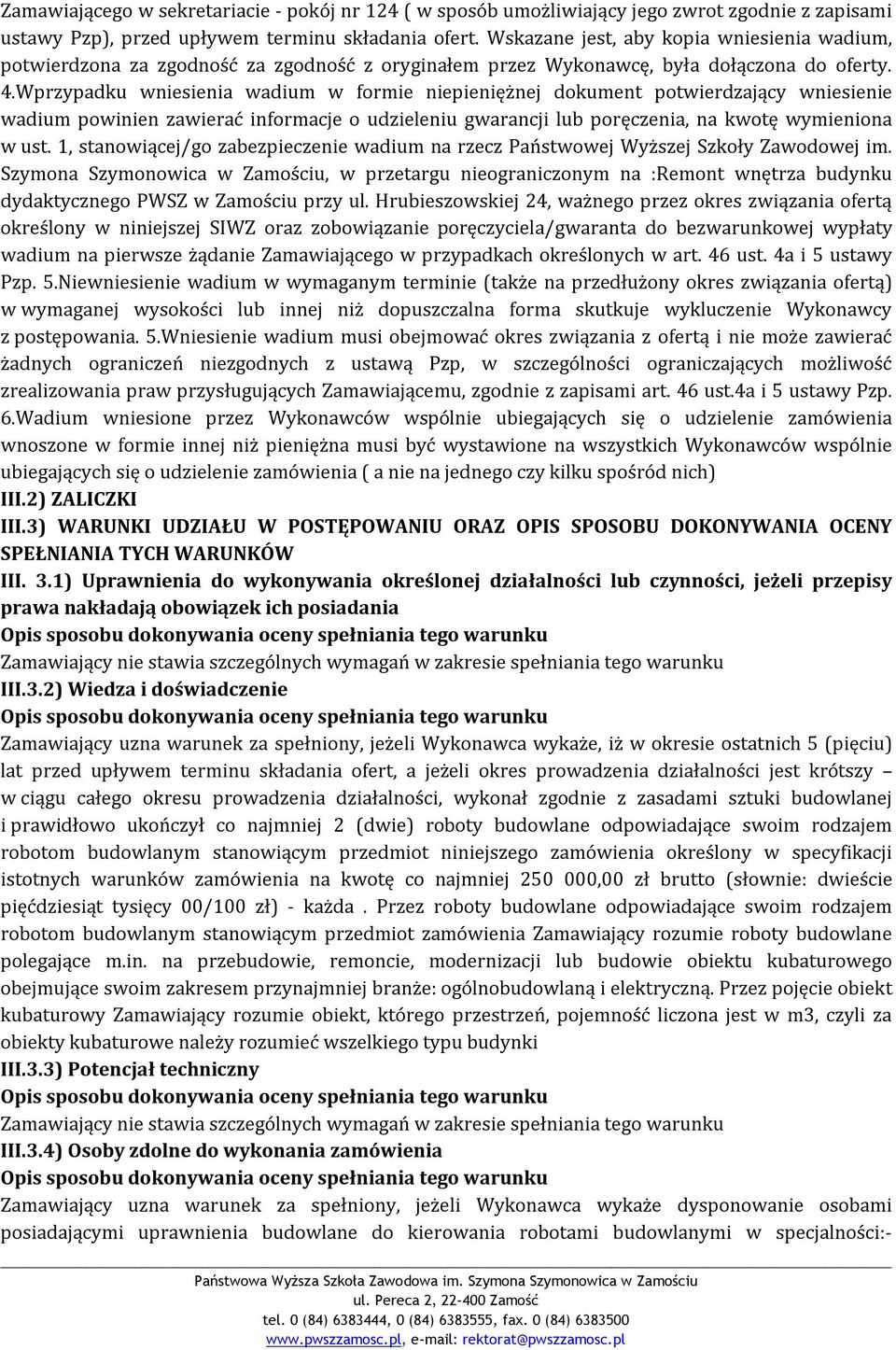 Wprzypadku wniesienia wadium w formie niepieniężnej dokument potwierdzający wniesienie wadium powinien zawierać informacje o udzieleniu gwarancji lub poręczenia, na kwotę wymieniona w ust.