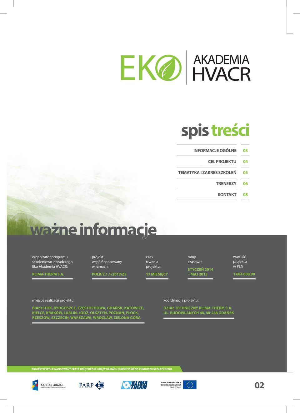 1/2012/ZS czas trwania projektu: 17 MIESIĘCY ramy czasowe: STYCZEŃ 2014 MAJ 2015 wartość projektu w PLN: 1 684 008,90 miejsce realizacji projektu: BIAŁYSTOK,