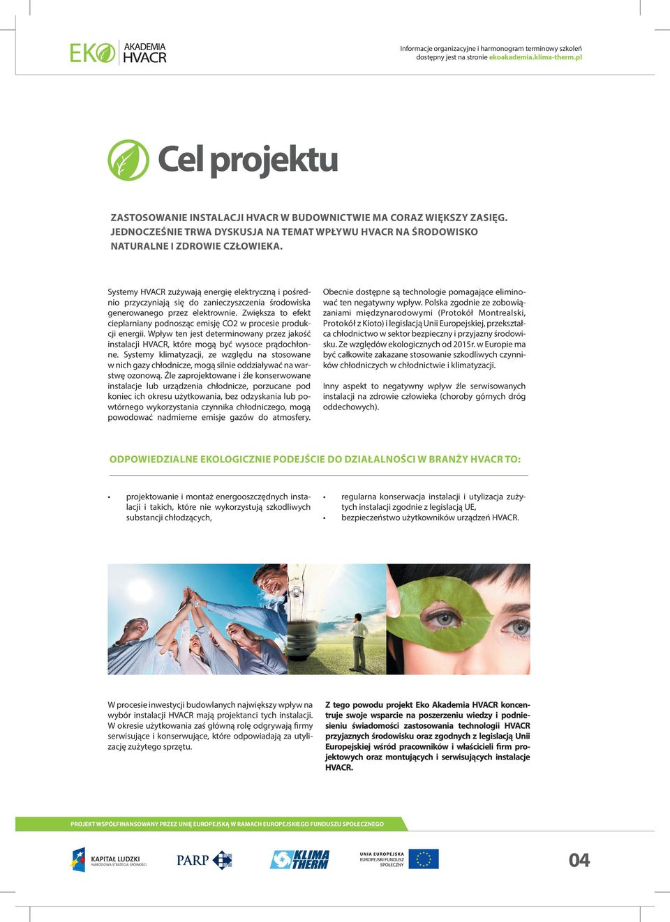 Systemy HVACR zużywają energię elektryczną i pośrednio przyczyniają się do zanieczyszczenia środowiska generowanego przez elektrownie.