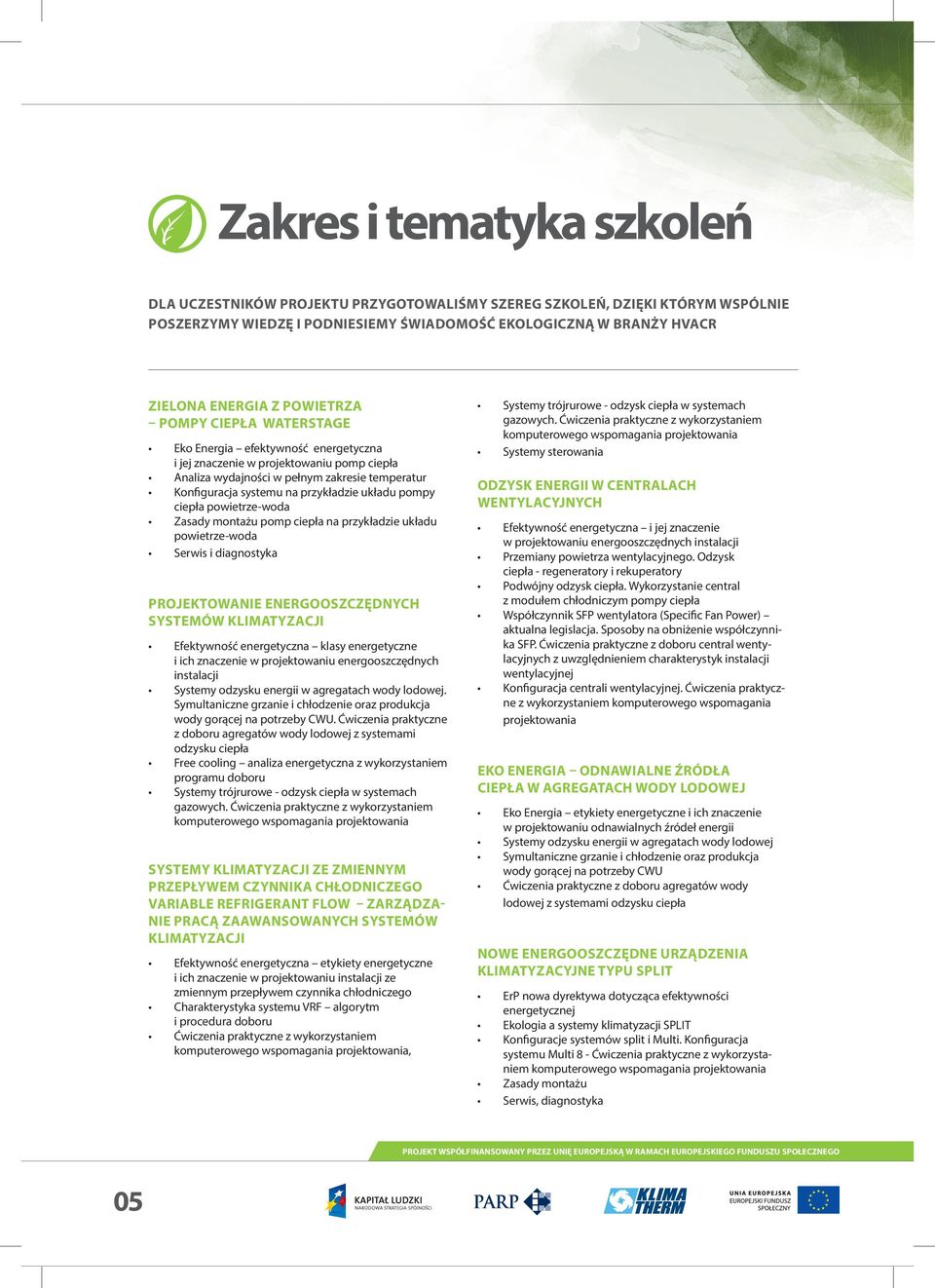 układu pompy ciepła powietrze-woda Zasady montażu pomp ciepła na przykładzie układu powietrze-woda Serwis i diagnostyka PROJEKTOWANIE ENERGOOSZCZĘDNYCH SYSTEMÓW KLIMATYZACJI Efektywność energetyczna