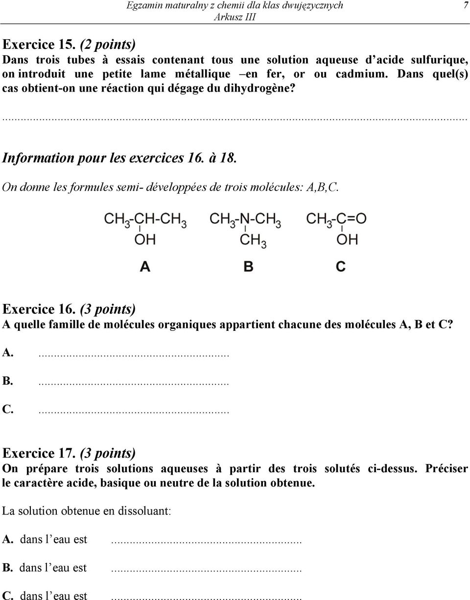 Dans quel(s) cas obtient-on une réaction qui dégage du dihydrogène?... Information pour les exercices 16. à 18. On donne les formules semi- développées de trois molécules: A,B,C. Exercice 16.