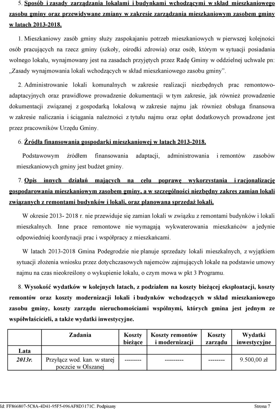 lokalu, wynajmowany jest na zasadach przyjętych przez Radę Gminy w oddzielnej uchwale pn: Zasady wynajmowania lokali wchodzących w skład mieszkaniowego zasobu gminy. 2.