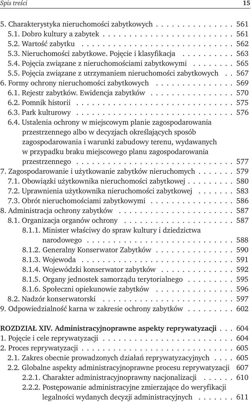 Formy ochrony nieruchomości zabytkowych............... 569 6.1. Rejestr zabytków. Ewidencja zabytków................ 570 6.2. Pomnik historii.............................. 575 6.3. Park kulturowy.