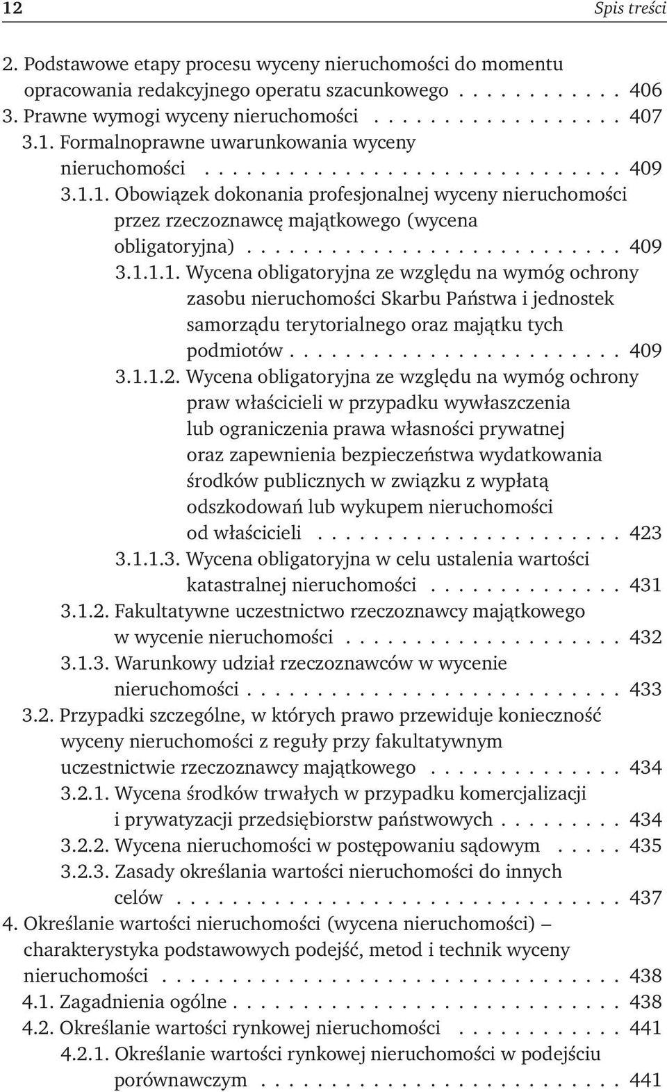 .......................... 409 3.1.1.1. Wycena obligatoryjna ze względu na wymóg ochrony zasobu nieruchomości Skarbu Państwa i jednostek samorządu terytorialnego oraz majątku tych podmiotów....................... 409 3.1.1.2.