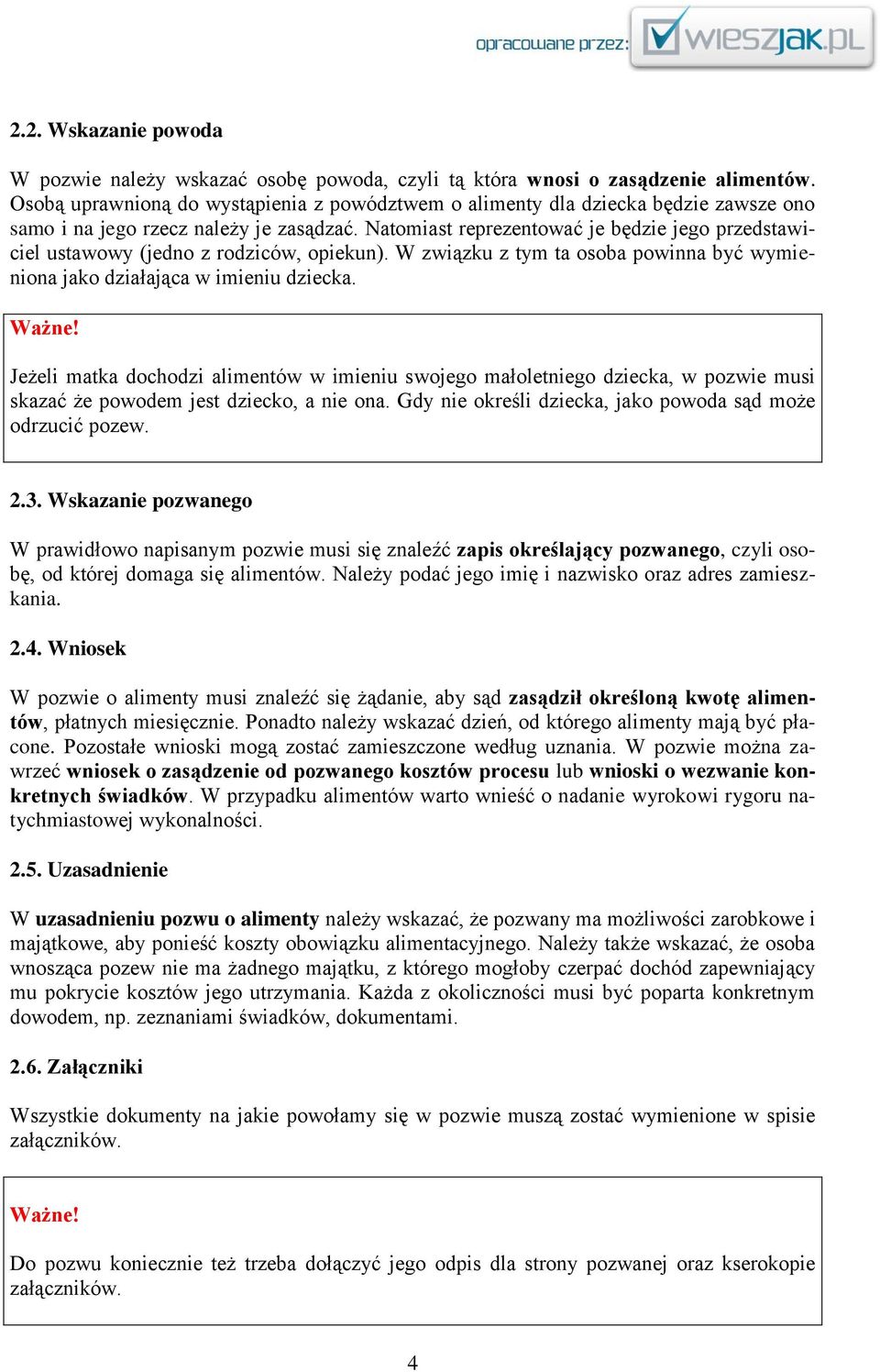 Natomiast reprezentować je będzie jego przedstawiciel ustawowy (jedno z rodziców, opiekun). W związku z tym ta osoba powinna być wymieniona jako działająca w imieniu dziecka. Ważne!